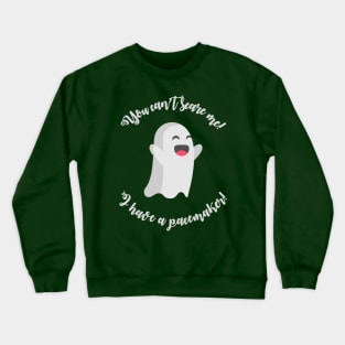 You can’t scare me, I have a pacemaker! Crewneck Sweatshirt